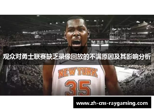 观众对勇士联赛缺乏录像回放的不满原因及其影响分析