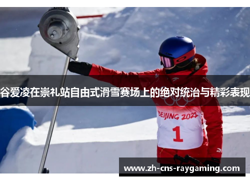 谷爱凌在崇礼站自由式滑雪赛场上的绝对统治与精彩表现