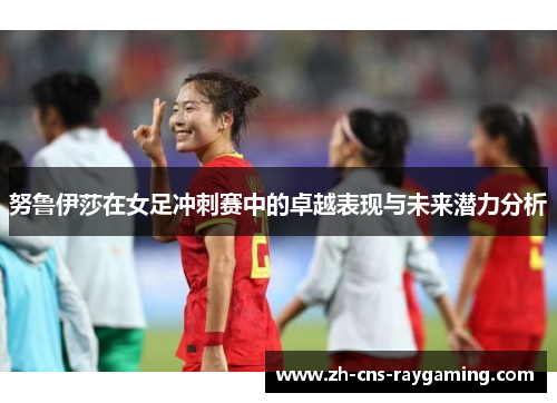 努鲁伊莎在女足冲刺赛中的卓越表现与未来潜力分析