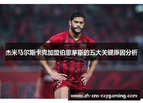 杰米马尔斯卡克加盟伯恩茅斯的五大关键原因分析