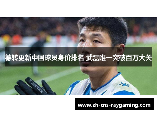 德转更新中国球员身价排名 武磊唯一突破百万大关