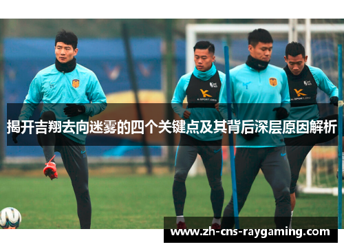 揭开吉翔去向迷雾的四个关键点及其背后深层原因解析