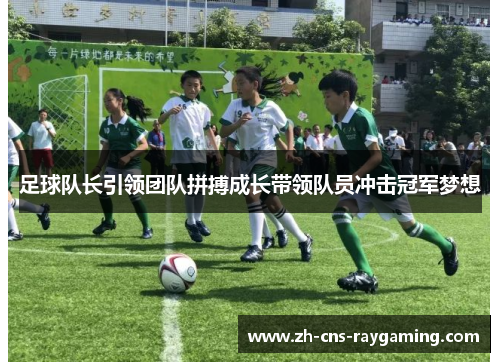 足球队长引领团队拼搏成长带领队员冲击冠军梦想
