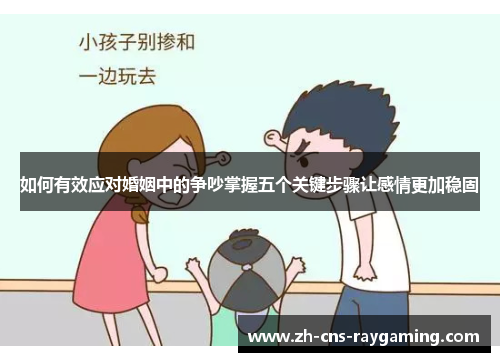 如何有效应对婚姻中的争吵掌握五个关键步骤让感情更加稳固