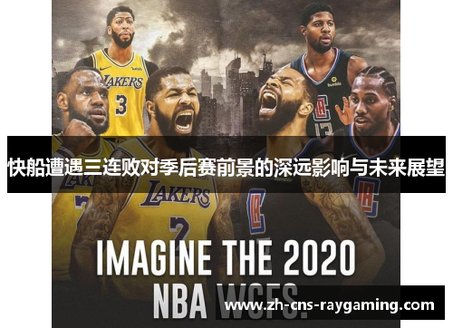 快船遭遇三连败对季后赛前景的深远影响与未来展望