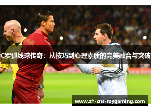 C罗弧线球传奇：从技巧到心理素质的完美融合与突破