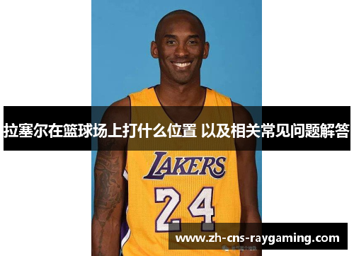 拉塞尔在篮球场上打什么位置 以及相关常见问题解答
