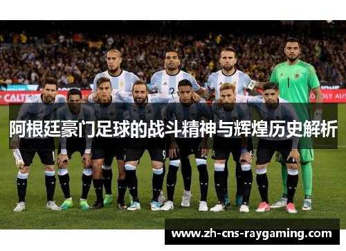 阿根廷豪门足球的战斗精神与辉煌历史解析