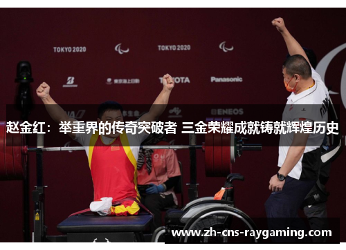 赵金红：举重界的传奇突破者 三金荣耀成就铸就辉煌历史
