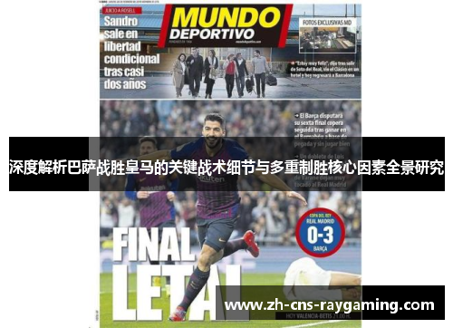 深度解析巴萨战胜皇马的关键战术细节与多重制胜核心因素全景研究