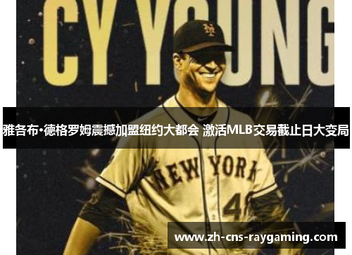 雅各布·德格罗姆震撼加盟纽约大都会 激活MLB交易截止日大变局